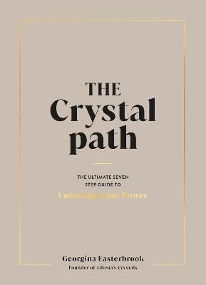 The Crystal Path: The Ultimate Seven-Step Guide to Unlocking Your Power with Crystal Healing - Georgina Easterbrook - cover