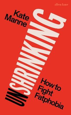 Unshrinking: How to Fight Fatphobia - Kate Manne - cover
