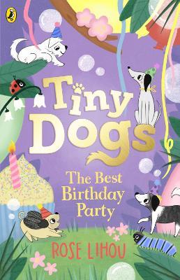 Tiny Dogs: The Best Birthday Party - Rose Lihou - cover