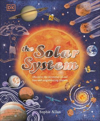 The Solar System: Discover the Mysteries of Our Sun and Neighbouring Planets - Sophie Allan - cover