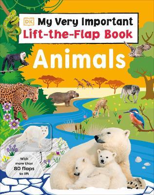 My Very Important Lift-the-Flap Book: Animals: With More Than 80 Flaps to Lift - DK - cover