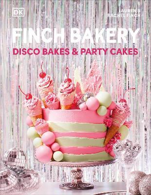Finch Bakery Disco Bakes and Party Cakes: THE SUNDAY TIMES BESTSELLER - Lauren Finch,Rachel Finch - cover