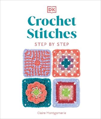 Crochet Stitches Step-by-Step: More than 150 Essential Stitches for Your Next Project - Claire Montgomerie - cover