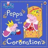 Peppa Pig: Peppa and the Coronation: Celebrate King Charles III royal coronation with Peppa! - Peppa Pig - cover