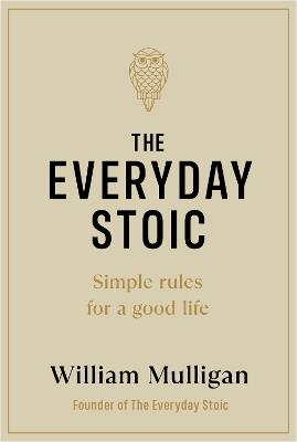 The Everyday Stoic: Simple Rules for a Good Life - William Mulligan - cover
