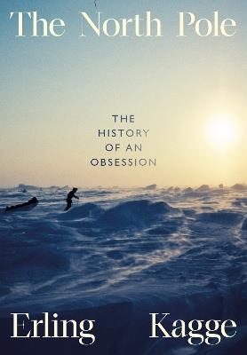 The North Pole: The History of an Obsession - Erling Kagge - cover