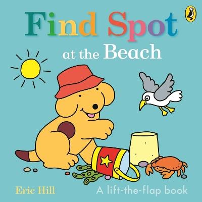 Find Spot at the Beach: A Lift-the-Flap Story - Eric Hill - cover