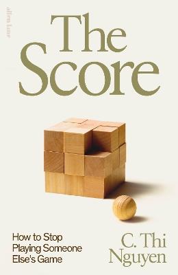 The Score: How to Stop Playing Someone Else’s Game - C. Thi Nguyen - cover