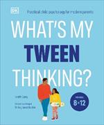 What's My Tween Thinking?: Practical Child Psychology for Modern Parents
