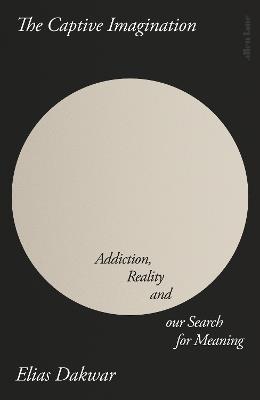The Captive Imagination: Addiction, Reality and our Search for Meaning - Elias Dakwar - cover