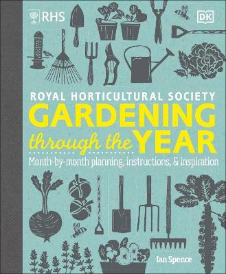 RHS Gardening Through the Year: Month-by-month Planning Instructions and Inspiration - Ian Spence - cover