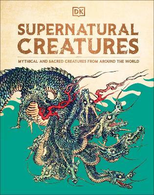 Supernatural Creatures: Mythical and Sacred Creatures from Around the World - DK - cover
