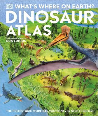 What's Where on Earth? Dinosaur Atlas: The Prehistoric World as You've Never Seen it Before - DK,Chris Barker,Darren Naish - cover