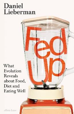 Fed Up: What Evolution Reveals about Food, Diet and Eating Well - Daniel Lieberman - cover