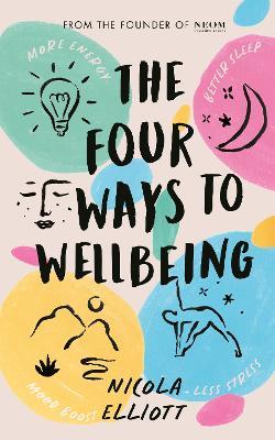 The Four Ways to Wellbeing: Better Sleep. Less Stress. More Energy. Mood Boost. - Nicola Elliott,NEOM - cover
