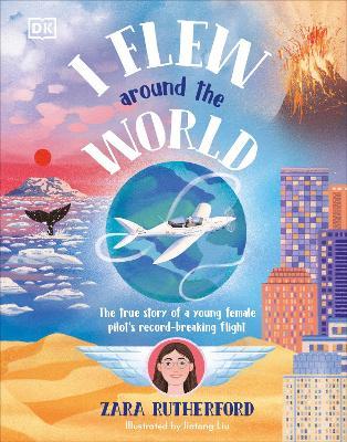 I Flew Around the World: The True Story of a Young Female Pilot's Record-Breaking Flight - Zara Rutherford - cover