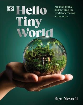 Hello Tiny World: An Enchanting Journey into the World of Creating Terrariums - Ben Newell - cover