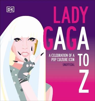 Lady Gaga A to Z: A Celebration of a Pop Culture Icon - DK - cover