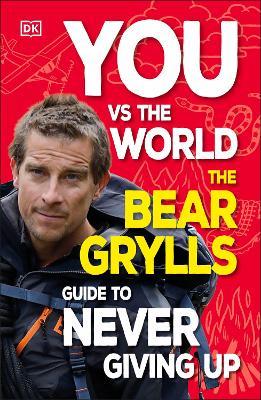 You Vs the World: The Bear Grylls Guide to Never Giving Up - Bear Grylls - cover
