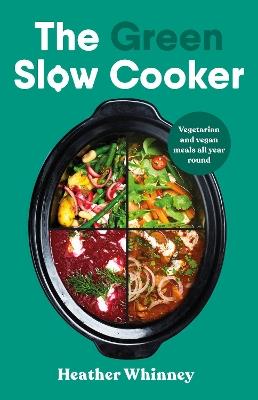 The Green Slow Cooker: Vegetarian and vegan meals all year round - Heather Whinney - cover