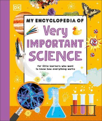 My Encyclopedia of Very Important Science: For Little Learners Who Want to Know How Everything Works - DK - cover