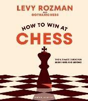 How to Win At Chess: The Ultimate Guide for Beginners and Beyond - Levy Rozman,GothamChess - cover