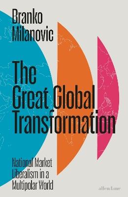The Great Global Transformation: National Market Liberalism in a Multipolar World - Branko Milanovic - cover