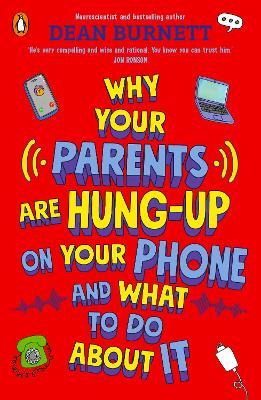 Why Your Parents Are Hung-Up on Your Phone and What To Do About It - Dean Burnett - cover