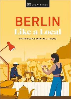 Berlin Like a Local: By the People Who Call It Home - DK Eyewitness,Marlén Jacobshagen,Alexander Rennie - cover