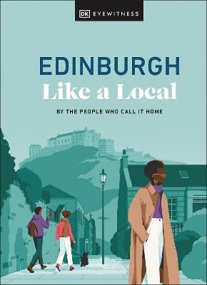 Edinburgh Like a Local: By the People Who Call It Home - DK Eyewitness,Kenza Marland,Michael Clark - cover