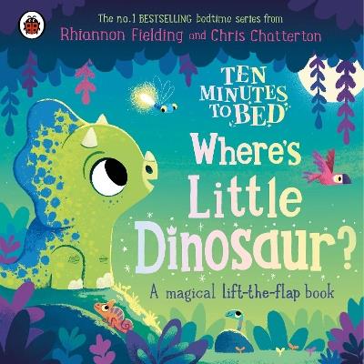 Ten Minutes to Bed: Where's Little Dinosaur?: A magical lift-the-flap book - Rhiannon Fielding - cover