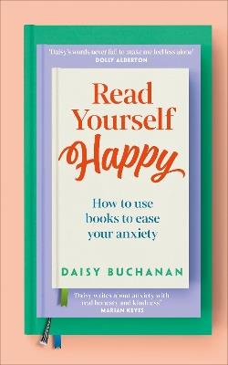 Read Yourself Happy: How to Use Books to Ease Your Anxiety - Daisy Buchanan - cover