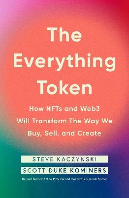 The Everything Token: How NFTs and Web3 Will Transform the Way We Buy, Sell, and Create - Steve Kaczynski,Scott Duke Kominers - cover