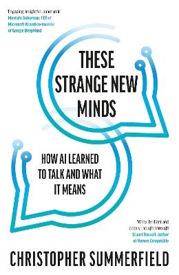These Strange New Minds: How AI Learned to Talk and What It Means - Christopher Summerfield - cover