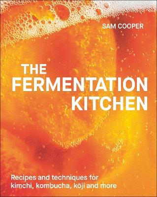 The Fermentation Kitchen: Recipes and Techniques for Kimchi, Kombucha, Koji and More - Sam Cooper - cover