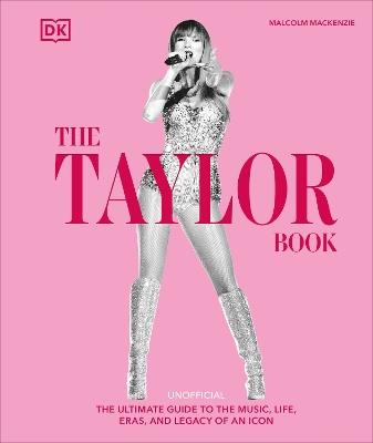 The Taylor Swift Book: The Ultimate Guide to the Music, Life, Eras, and Legacy of an Icon - Malcolm Mackenzie - cover