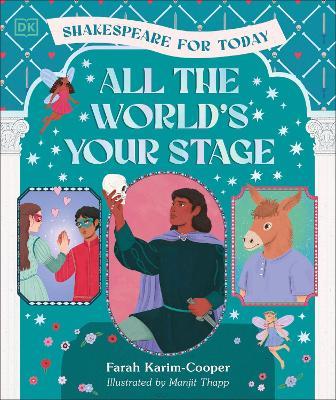 All the World's Your Stage Shakespeare for Today: Discover the World of Shakespeare through 8 of his Most Famous Plays - Farah Karim-Cooper - cover