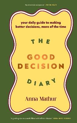 The Good Decision Diary: Your daily guide to making better decisions, more of the time - Anna Mathur - cover