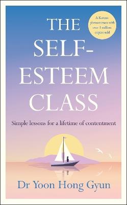 The Self-Esteem Class: Simple Lessons for a Lifetime of Contentment - Yoon Hong Gyun - cover