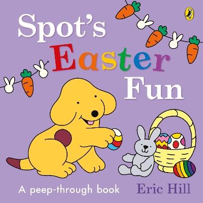 Spot’s Easter Fun: A Peep-Through Book - Eric Hill - cover