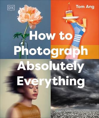 How to Photograph Absolutely Everything - Tom Ang - cover