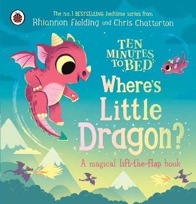 Ten Minutes to Bed: Where's Little Dragon?: A magical lift-the-flap book - Ladybird,Rhiannon Fielding - cover
