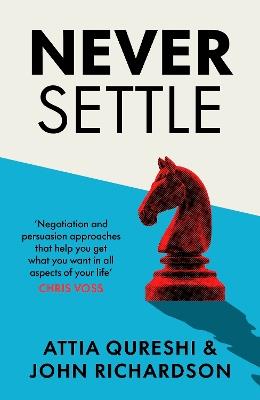 Never Settle: Persuasion & Negotiation Skills to Get What You Want - Attia Qureshi,John Richardson - cover
