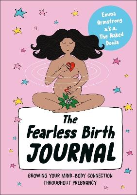 The Fearless Birth Journal: Growing Your Mind-Body Connection Throughout Pregnancy - Emma Armstrong - cover