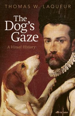 The Dog's Gaze: A Visual History - Thomas W. Laqueur - cover