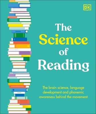 The Science of Reading: The Brain Science, Language Development, and Phonemic Awareness Behind Literacy - DK - cover