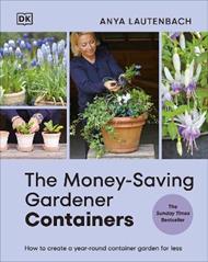 The Money-Saving Gardener Containers: How to Create a Year-round Container Garden for Less