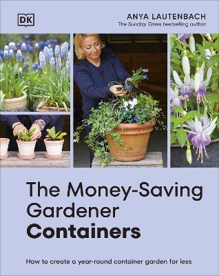 The Money-Saving Gardener Containers: How to Create a Year-round Container Garden for Less - Anya Lautenbach - cover
