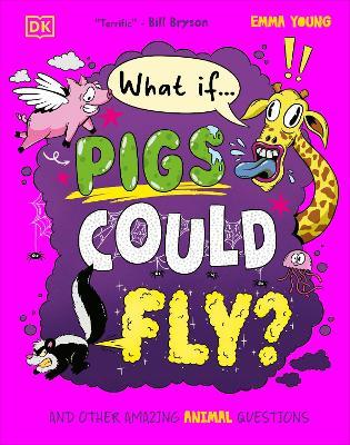 What If... Pigs Could Fly?: And Other Amazing Animal Questions - Emma Young - cover