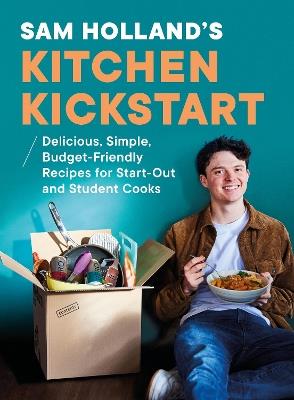 Sam Holland’s Kitchen Kickstart: Delicious, Simple, Budget-Friendly Recipes For Start-Out and Student Cooks - Sam Holland - cover
